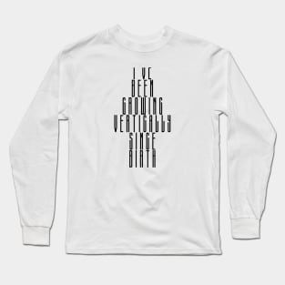 Tall Person Design - I've Been Growing Vertically Since Birth Long Sleeve T-Shirt